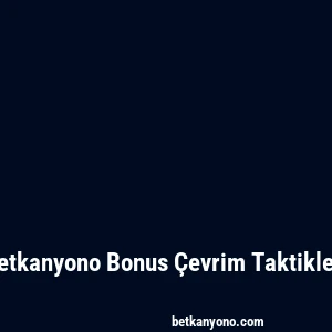 Betkanyono Bonus Çevrim Taktikleri