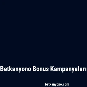 Betkanyono Bonus Kampanyaları