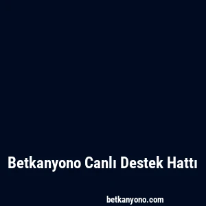 Betkanyono Canlı Destek Hattı