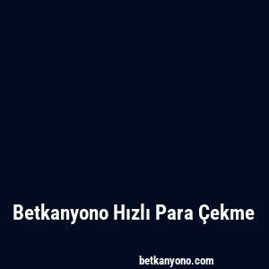 Betkanyono Hızlı Para Çekme