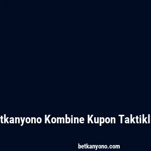 Betkanyono Kombine Kupon Taktikleri