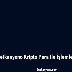 Betkanyono Kripto Para ile İşlemler