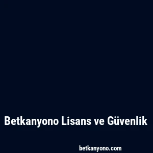 Betkanyono Lisans ve Güvenlik