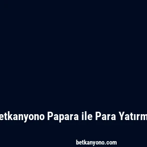 Betkanyono Papara ile Para Yatırma