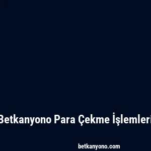 Betkanyono Para Çekme İşlemleri
